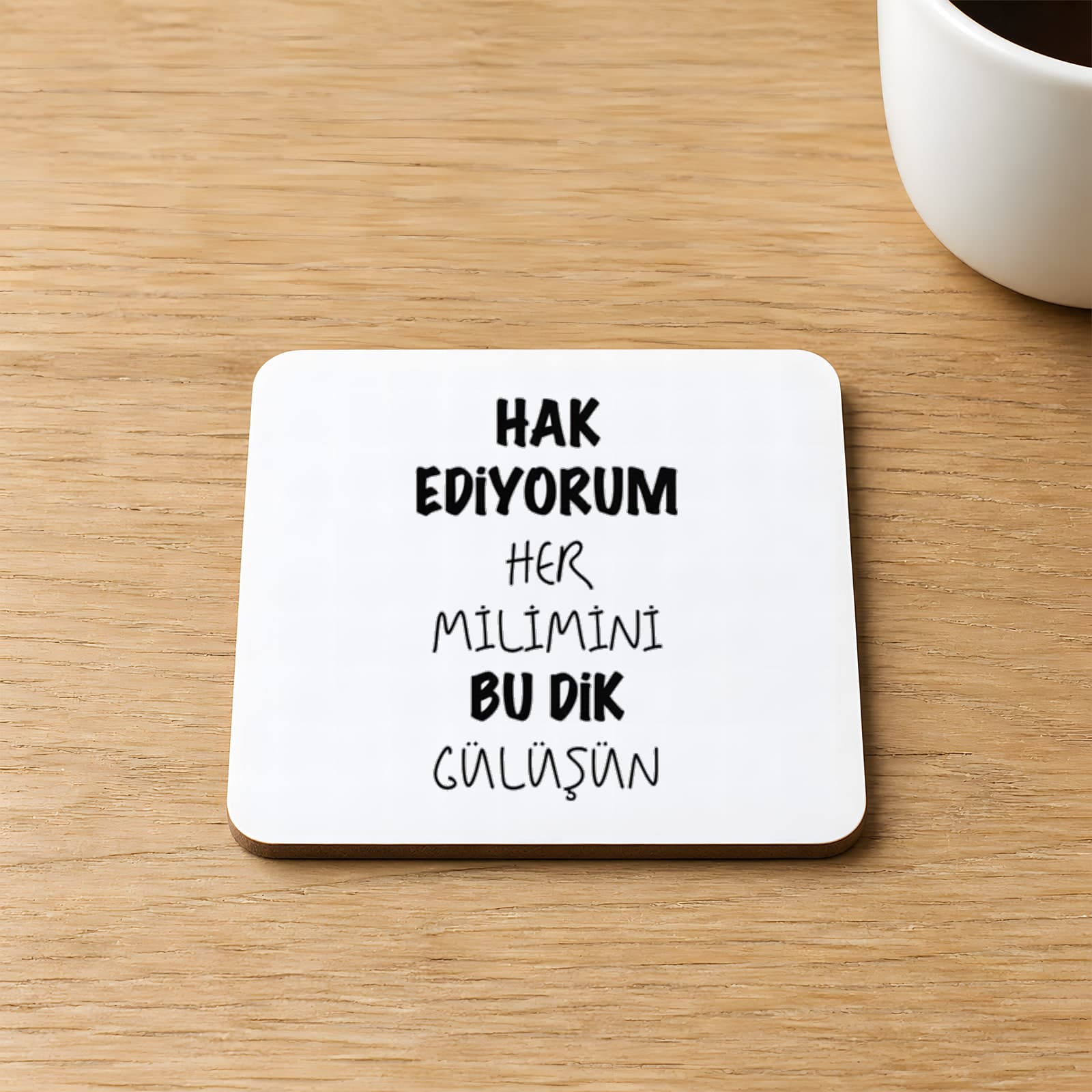 Hak Ediyorum Her Milimini Bu Dik Gülüşün Baskılı 9x9 cm Kare MDF Bardak Altlığı Ahşap