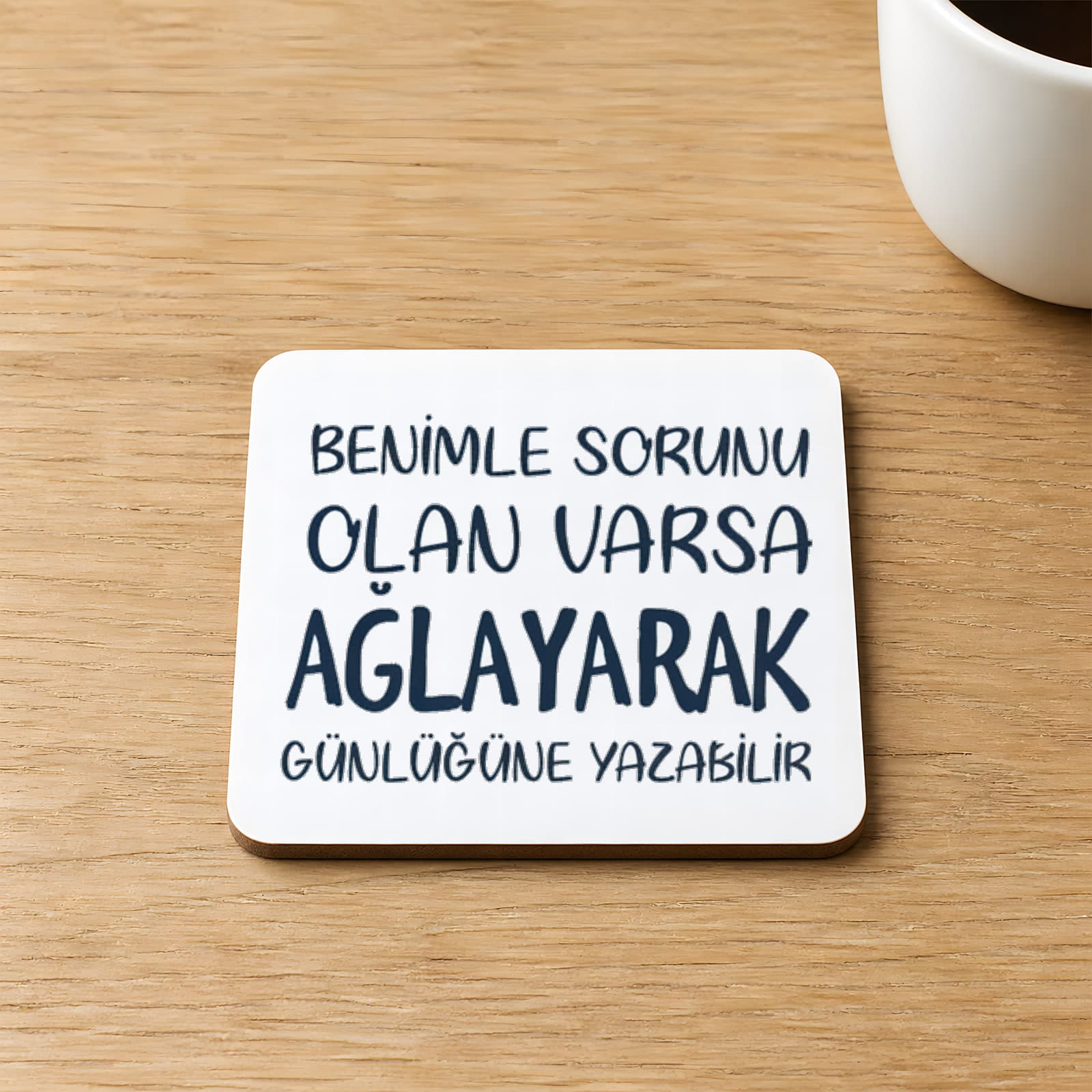 Benimle Sorunu Olan Varsa Ağlayarak Günlüğüne Yazabilir Baskılı 9x9 cm Kare MDF Bardak Altlığı Ahşap