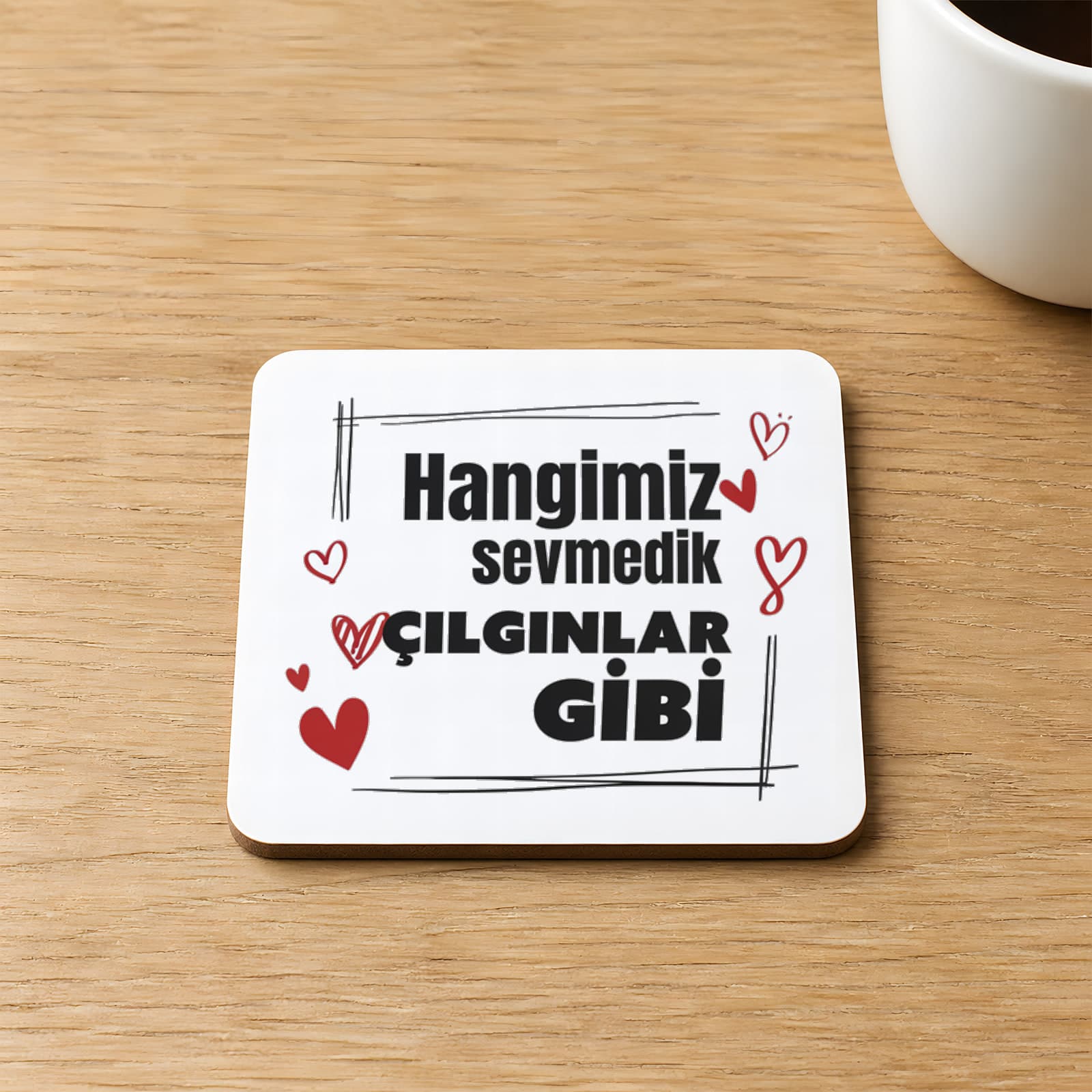 Hangimiz Sevmedik Çılgınlar Gibi Baskılı 9x9 cm Kare MDF Bardak Altlığı Ahşap