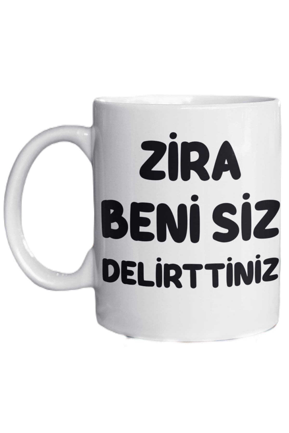 Zira Beni Siz Delirttiniz Yazılı Eğlenceli Özel Tasarım Baskılı Kupa Bardak Hediye Kahve Bardağı